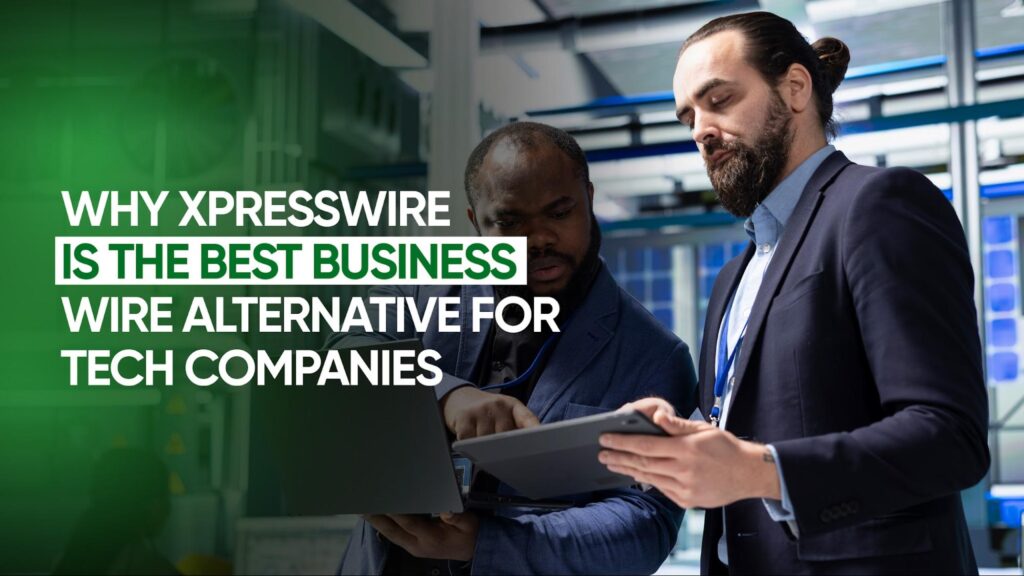 Why XpressWire is the Best Business Wire Alternative for Tech Companies