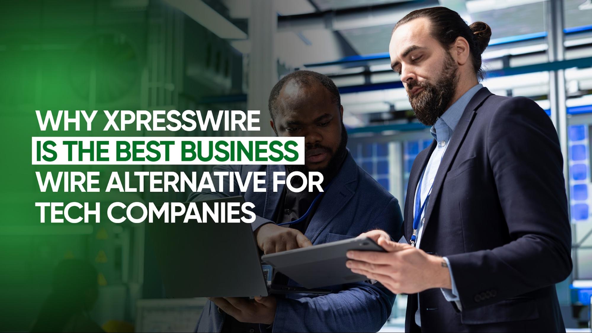 Why XpressWire is the Best Business Wire Alternative for Tech Companies